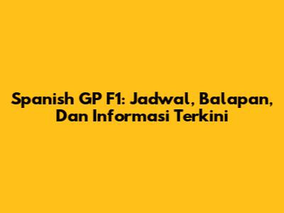 Spanish GP F1: Jadwal, Balapan, Dan Informasi Terkini