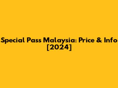Special Pass Malaysia: Price & Info [2024]