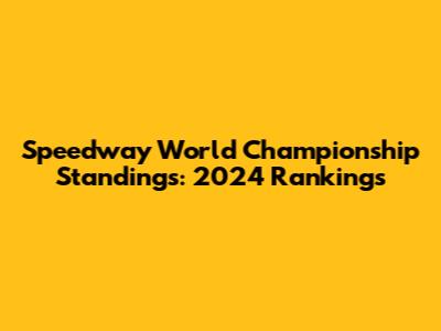 Speedway World Championship Standings: 2024 Rankings