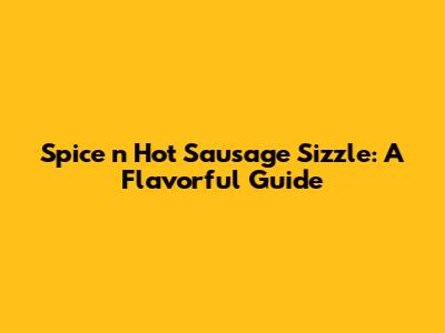 Spice 'n' Hot Sausage Sizzle: A Flavorful Guide
