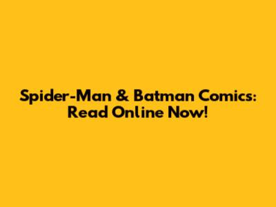 Spider-Man & Batman Comics: Read Online Now!