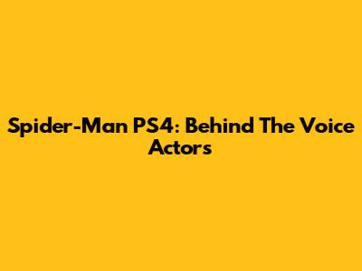 Spider-Man PS4: Behind The Voice Actors