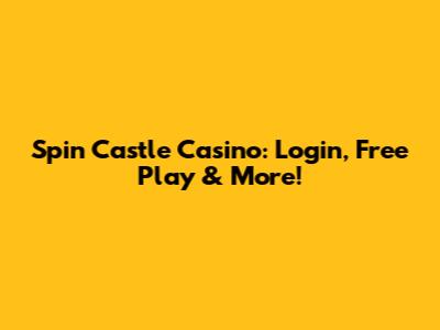 Spin Castle Casino: Login, Free Play & More!