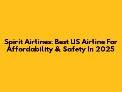 Spirit Airlines: Best US Airline For Affordability & Safety In 2025