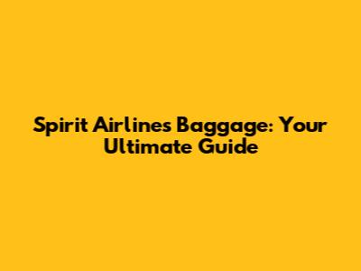 Spirit Airlines Baggage: Your Ultimate Guide