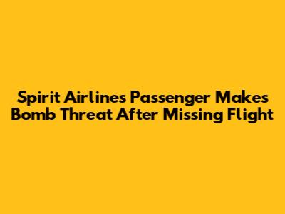 Spirit Airlines Passenger Makes Bomb Threat After Missing Flight