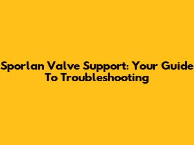 Sporlan Valve Support: Your Guide To Troubleshooting