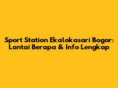 Sport Station Ekalokasari Bogor: Lantai Berapa & Info Lengkap