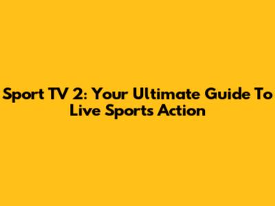 Sport TV 2: Your Ultimate Guide To Live Sports Action