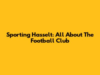 Sporting Hasselt: All About The Football Club