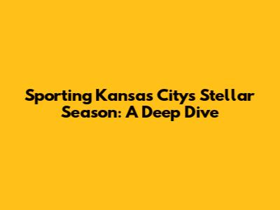 Sporting Kansas City's Stellar Season: A Deep Dive