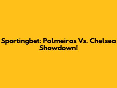 Sportingbet: Palmeiras Vs. Chelsea Showdown!