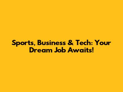 Sports, Business & Tech: Your Dream Job Awaits!