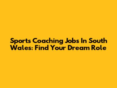 Sports Coaching Jobs In South Wales: Find Your Dream Role