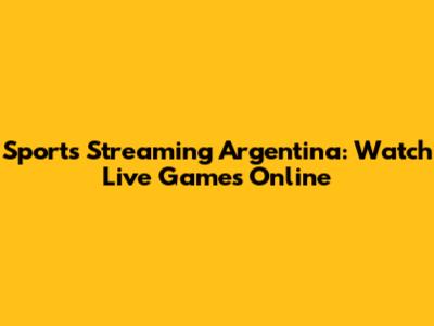 Sports Streaming Argentina: Watch Live Games Online