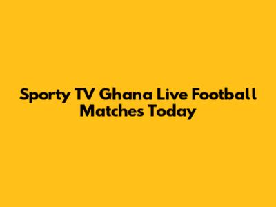 Sporty TV Ghana Live Football Matches Today
