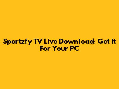 Sportzfy TV Live Download: Get It For Your PC