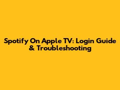 Spotify On Apple TV: Login Guide & Troubleshooting