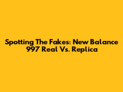 Spotting The Fakes: New Balance 997 Real Vs. Replica