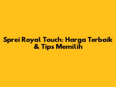 Sprei Royal Touch: Harga Terbaik & Tips Memilih