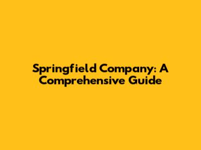 Springfield Company: A Comprehensive Guide