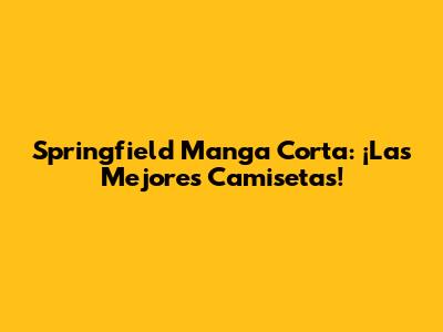Springfield Manga Corta: ¡Las Mejores Camisetas!