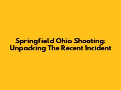 Springfield Ohio Shooting: Unpacking The Recent Incident