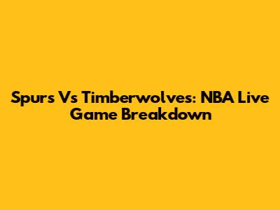 Spurs Vs Timberwolves: NBA Live Game Breakdown