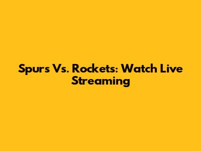 Spurs Vs. Rockets: Watch Live Streaming
