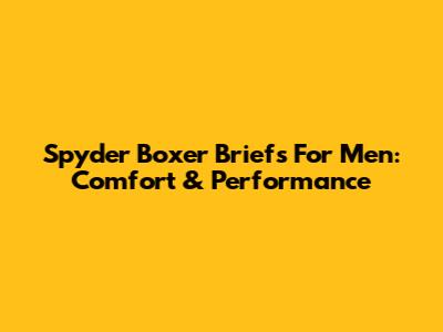 Spyder Boxer Briefs For Men: Comfort & Performance