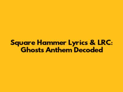 Square Hammer Lyrics & LRC: Ghost's Anthem Decoded