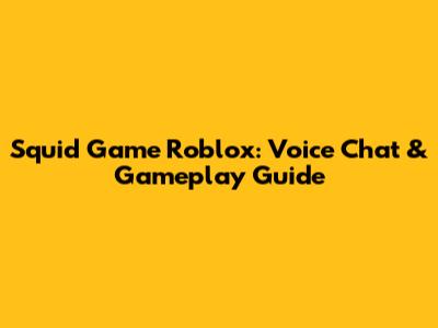 Squid Game Roblox: Voice Chat & Gameplay Guide