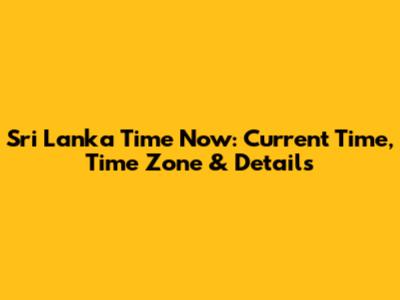 Sri Lanka Time Now: Current Time, Time Zone & Details