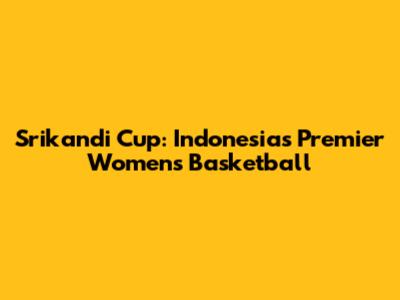 Srikandi Cup: Indonesia's Premier Women's Basketball