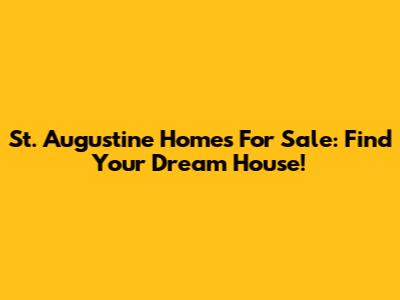 St. Augustine Homes For Sale: Find Your Dream House!