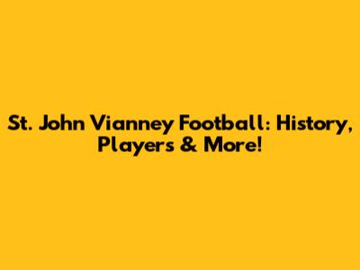 St. John Vianney Football: History, Players & More!