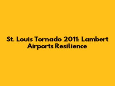 St. Louis Tornado 2011: Lambert Airport's Resilience
