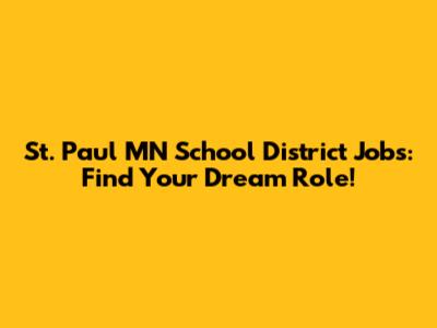 St. Paul MN School District Jobs: Find Your Dream Role!