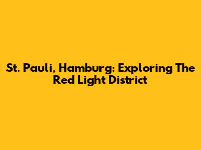 St. Pauli, Hamburg: Exploring The Red Light District
