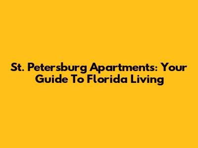 St. Petersburg Apartments: Your Guide To Florida Living