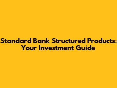 Standard Bank Structured Products: Your Investment Guide