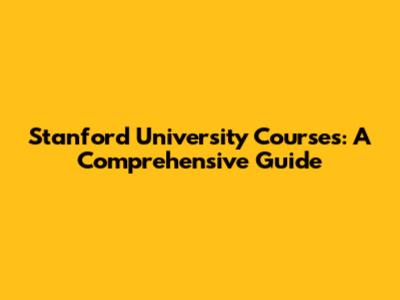 Stanford University Courses: A Comprehensive Guide