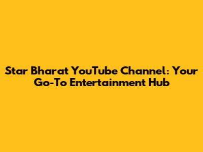 Star Bharat YouTube Channel: Your Go-To Entertainment Hub