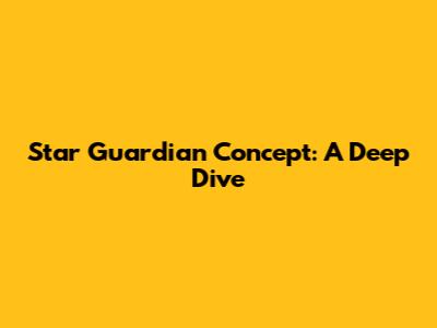 Star Guardian Concept: A Deep Dive