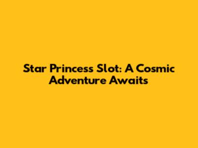 Star Princess Slot: A Cosmic Adventure Awaits