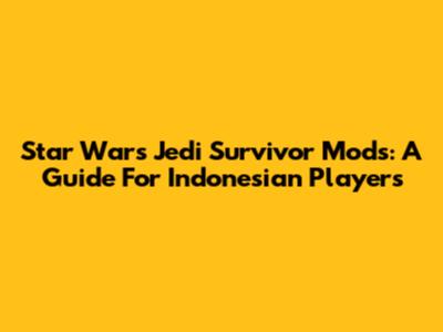 Star Wars Jedi Survivor Mods: A Guide For Indonesian Players