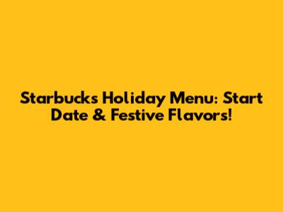 Starbucks Holiday Menu: Start Date & Festive Flavors!