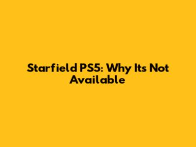 Starfield PS5: Why It's Not Available