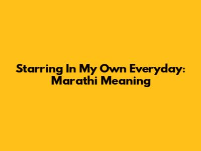 Starring In My Own Everyday: Marathi Meaning