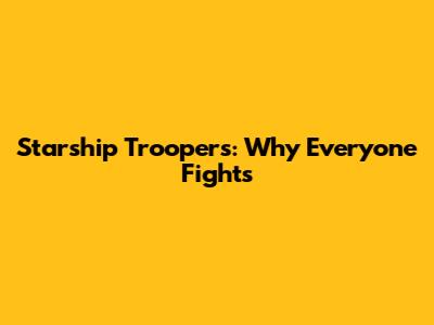 Starship Troopers: Why Everyone Fights